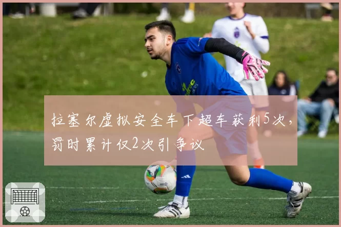 拉塞尔虚拟安全车下超车获利5次,罚时累计仅2次引争议